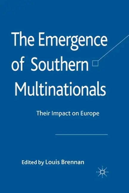 The Emergence of Southern Multinationals: Their Impact on Europe by Louis Brennan