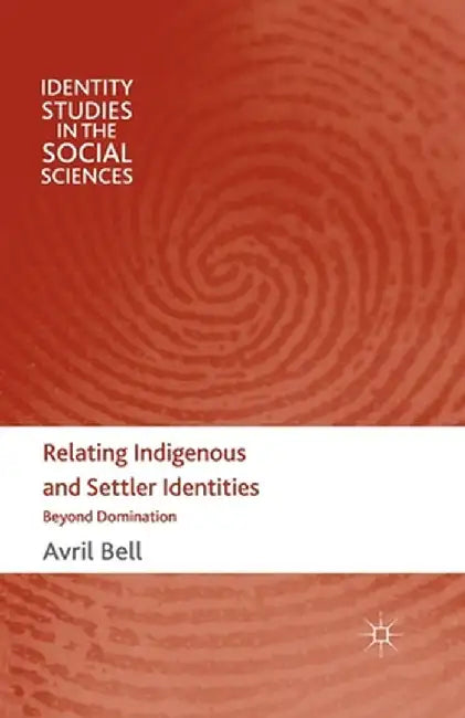 Relating Indigenous and Settler Identities: Beyond Domination by A. Bell