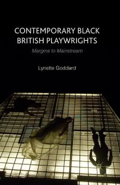 Contemporary Black British Playwrights: Margins to Mainstream by L. Goddard