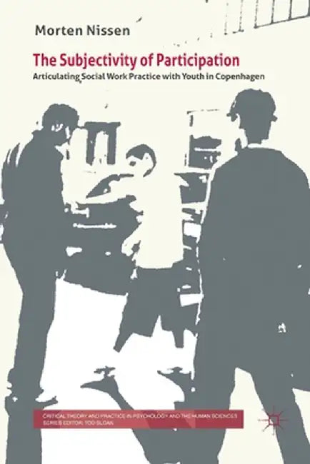 The Subjectivity of Participation: Articulating Social Work Practice with Youth in Copenhagen by M. Nissen
