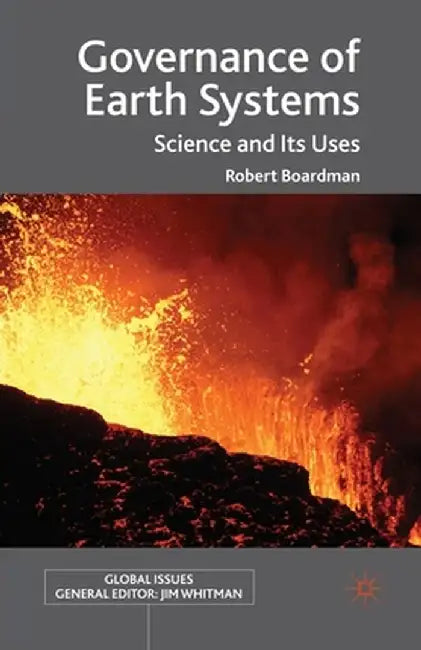 Governance of Earth Systems: Science and Its Uses by R. Boardman