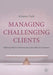 Managing Challenging Clients: Building Effective Relationships with Difficult Customers by A. Oade