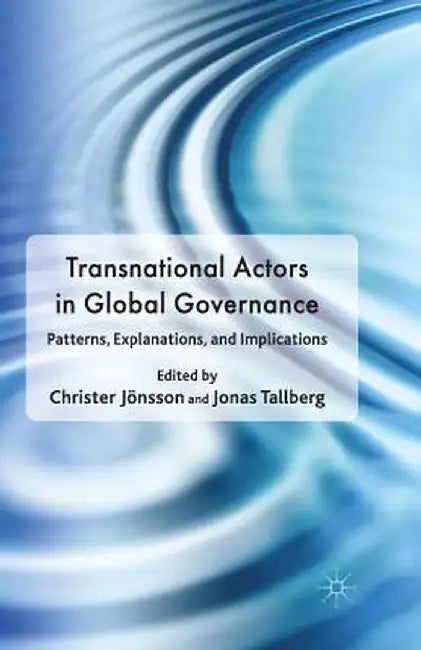 Transnational Actors in Global Governance: Patterns, Explanations and Implications by Christer Jönsson
