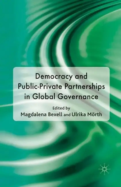 Democracy and Public-Private Partnerships in Global Governance by M. Bexell