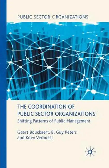 The Coordination of Public Sector Organizations: Shifting Patterns of Public Management by Geert Bouckaert