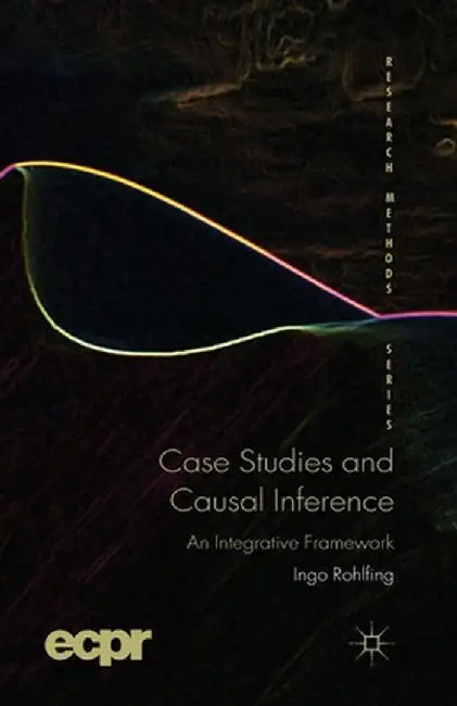 Case Studies and Causal Inference: An Integrative Framework by I. Rohlfing