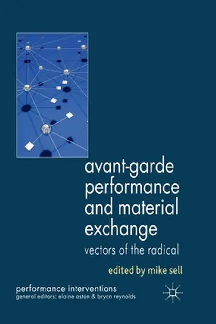 Avant-Garde Performance and Material Exchange: Vectors of the Radical by M. Sell