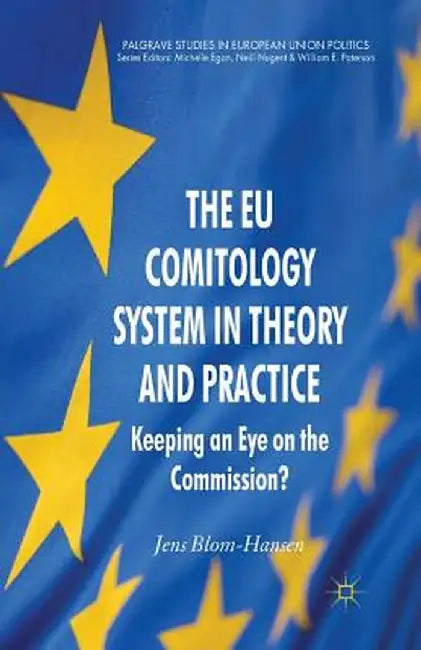 The EU Comitology System in Theory and Practice: Keeping an Eye on the Commission? by Jens Blom-Hansen
