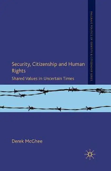 Security, Citizenship and Human Rights: Shared Values in Uncertain Times by D. McGhee