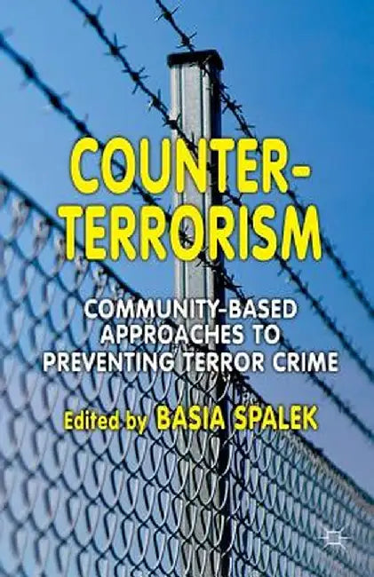 Counter-Terrorism: Community-Based Approaches to Preventing Terror Crime by B. Spalek