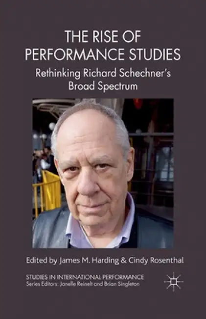 The Rise of Performance Studies: Rethinking Richard Schechner's Broad Spectrum by J. Harding