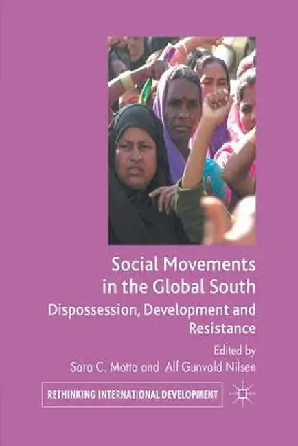 Social Movements in the Global South: Dispossession, Development and Resistance by S. Motta