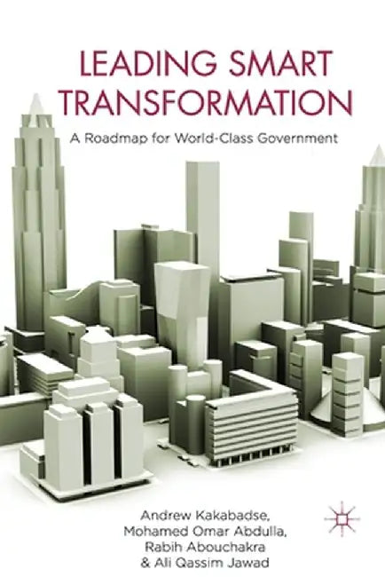 Leading Smart Transformation: A Roadmap for World Class Government by A. Kakabadse