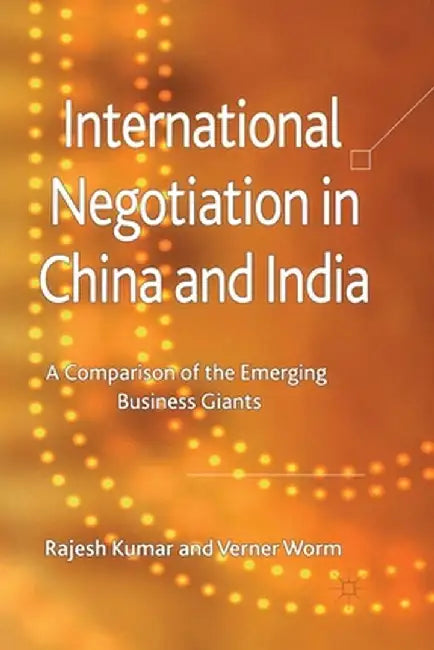 International Negotiation in China and India: A Comparison of the Emerging Business Giants by R. Kumar