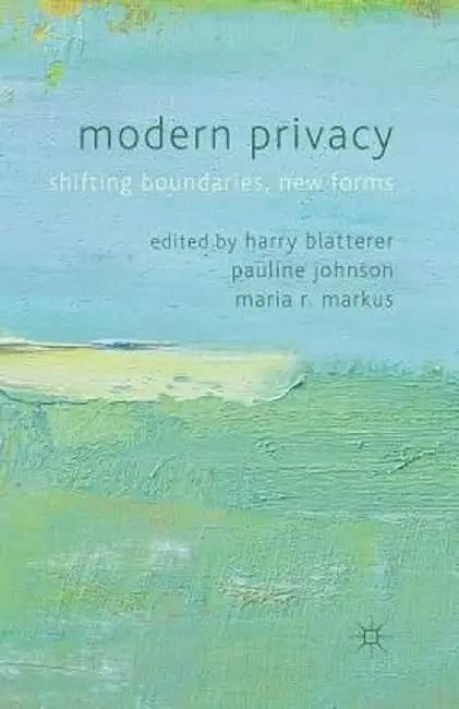 Modern Privacy: Shifting Boundaries, New Forms by Harry Blatterer