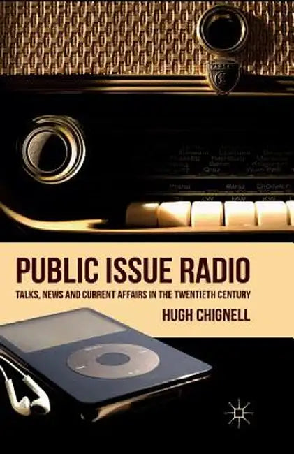 Public Issue Radio: Talks, News and Current Affairs in the Twentieth Century by H. Chignell