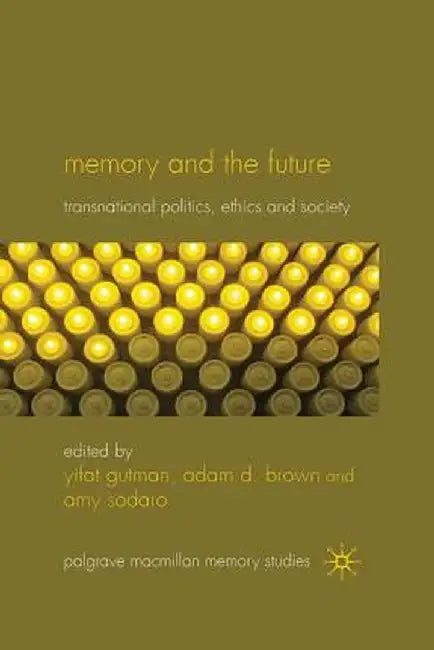 Memory and the Future: Transnational Politics, Ethics and Society by Yifat Gutman
