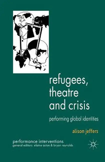 Refugees, Theatre and Crisis: Performing Global Identities by A. Jeffers