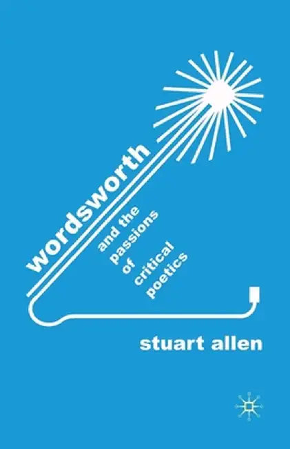 Wordsworth and the Passions of Critical Poetics by S. Allen