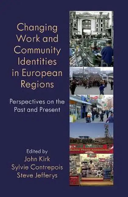Changing Work and Community Identities in European Regions: Perspectives on the Past and Present by John Kirk