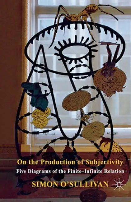On the Production of Subjectivity: Five Diagrams of the Finite-Infinite Relation by S. O'Sullivan