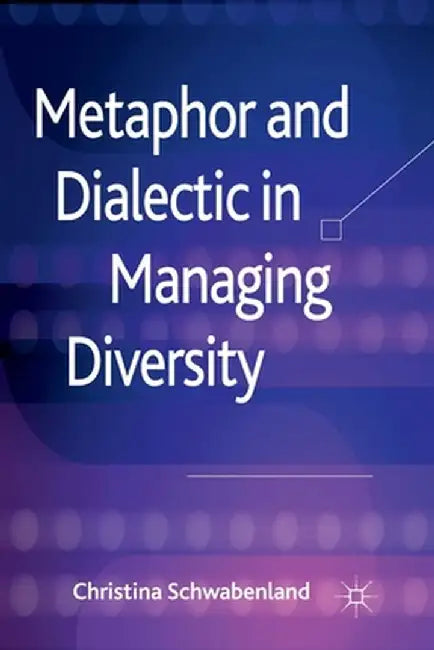 Metaphor and Dialectic in Managing Diversity by C. Schwabenland