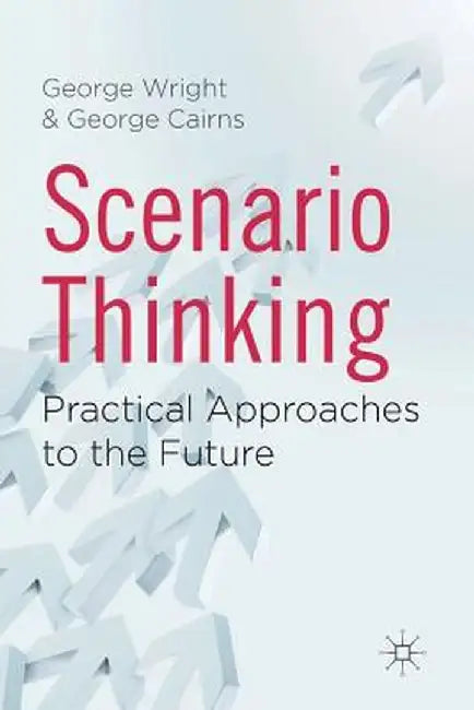 Scenario Thinking: Practical Approaches to the Future by G. Wright