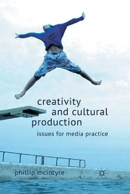 Creativity and Cultural Production: Issues for Media Practice by P. McIntyre