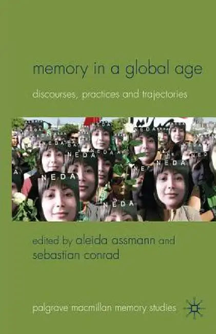 Memory in a Global Age: Discourses, Practices and Trajectories by A. Assmann