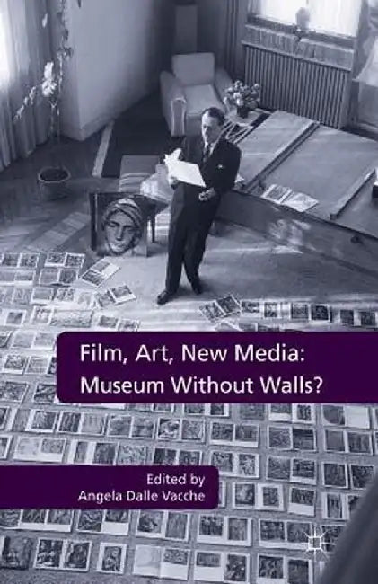 Film, Art, New Media: Museum Without Walls? by Angela Dalle Vacche