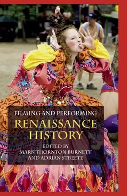 Filming and Performing Renaissance History by M. Burnett