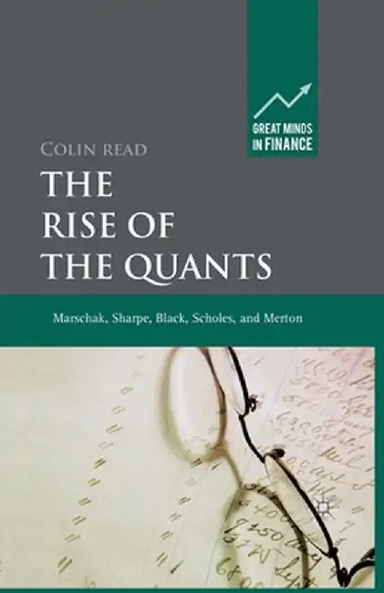 The Rise of the Quants: Marschak, Sharpe, Black, Scholes and Merton by C. Read
