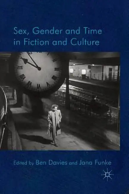 Sex, Gender and Time in Fiction and Culture by B. Davies