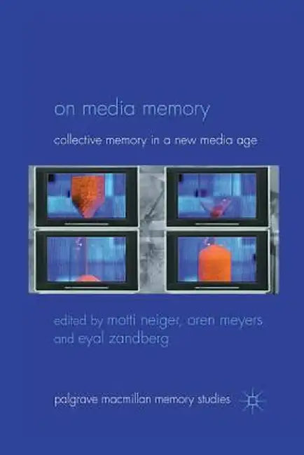 On Media Memory: Collective Memory in a New Media Age by M. Neiger