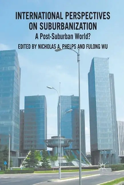 International Perspectives on Suburbanization: A Post-Suburban World? by N. Phelps