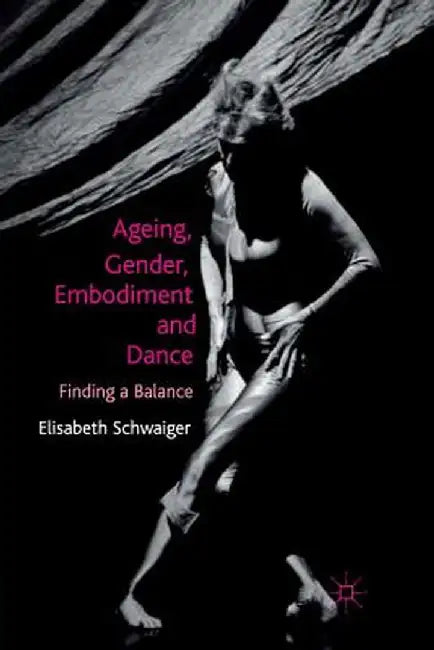 Ageing, Gender, Embodiment and Dance: Finding a Balance by E. Schwaiger