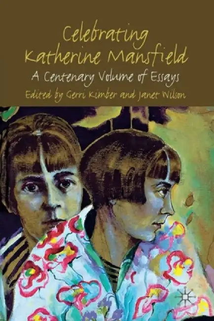 Celebrating Katherine Mansfield: A Centenary Volume of Essays by G. Kimber