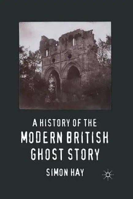 A History of the Modern British Ghost Story by S. Hay