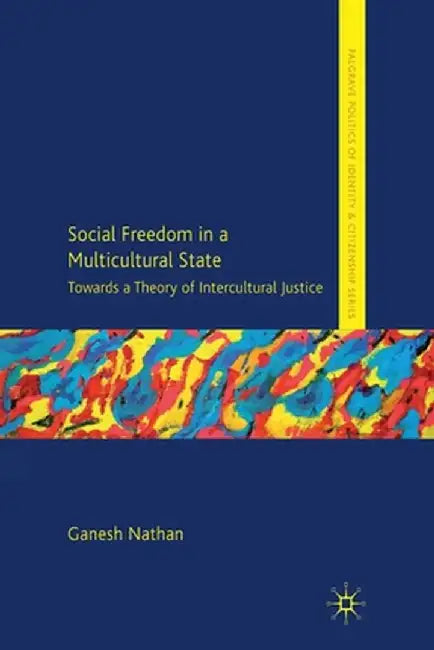 Social Freedom in a Multicultural State: Towards a Theory of Intercultural Justice by G. Nathan