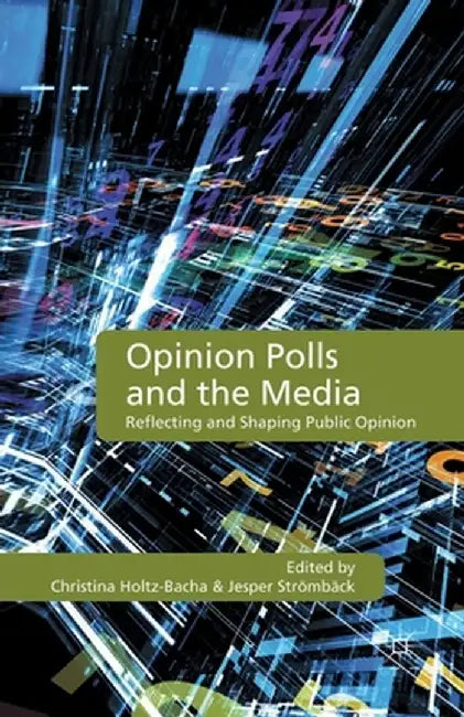 Opinion Polls and the Media: Reflecting and Shaping Public Opinion by C. Holtz-Bacha