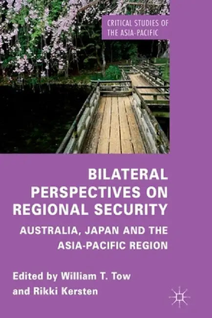 Bilateral Perspectives on Regional Security: Australia, Japan and the Asia-Pacific Region by W. Tow