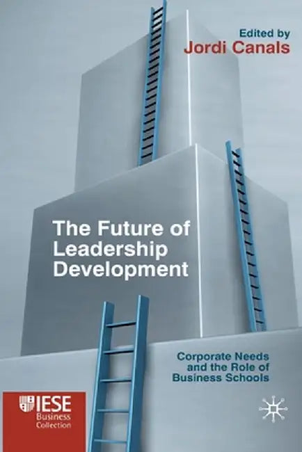 The Future of Leadership Development: Corporate Needs and the Role of Business Schools by J. Canals