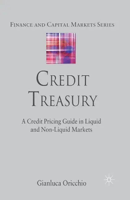 Credit Treasury: A Credit Pricing Guide in Liquid and Non-Liquid Markets by G. Oricchio