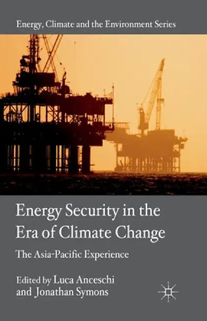 Energy Security in the Era of Climate Change: The Asia-Pacific Experience by L. Anceschi