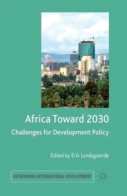 Africa Toward 2030: Challenges for Development Policy by E. Lundsgaarde