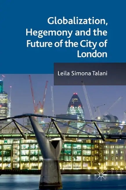 Globalization, Hegemony and the Future of the City of London by L. Talani