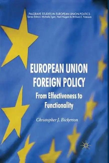 European Union Foreign Policy: From Effectiveness to Functionality by C. Bickerton