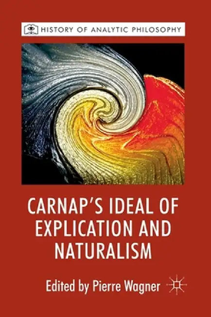 Carnap's Ideal of Explication and Naturalism by P. Wagner