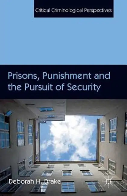 Prisons, Punishment and the Pursuit of Security by D. Drake