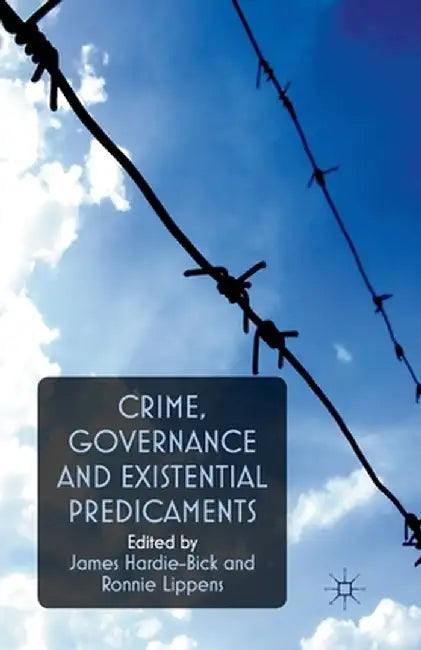 Crime, Governance and Existential Predicaments by James Hardie-Bick